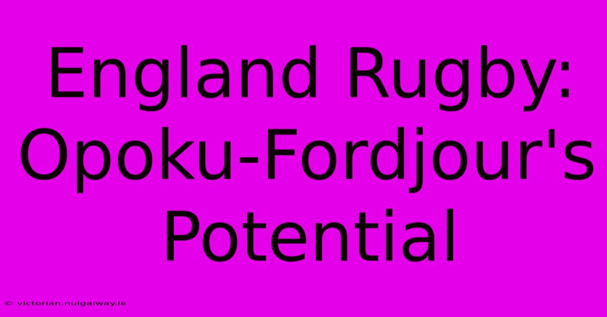 England Rugby: Opoku-Fordjour's Potential