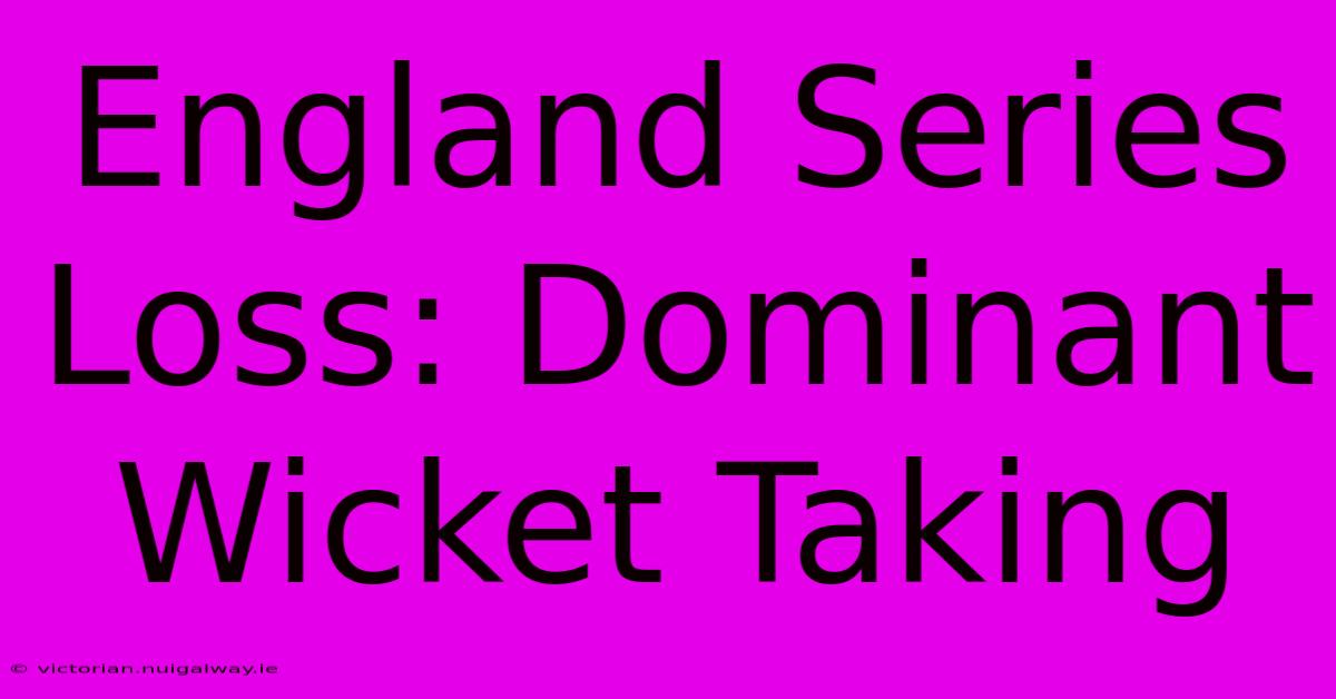 England Series Loss: Dominant Wicket Taking