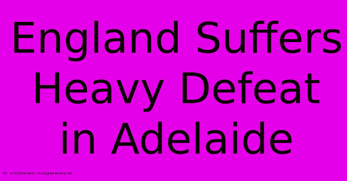 England Suffers Heavy Defeat In Adelaide