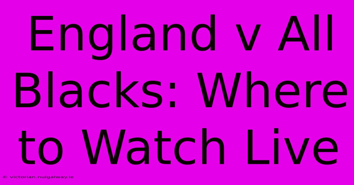 England V All Blacks: Where To Watch Live