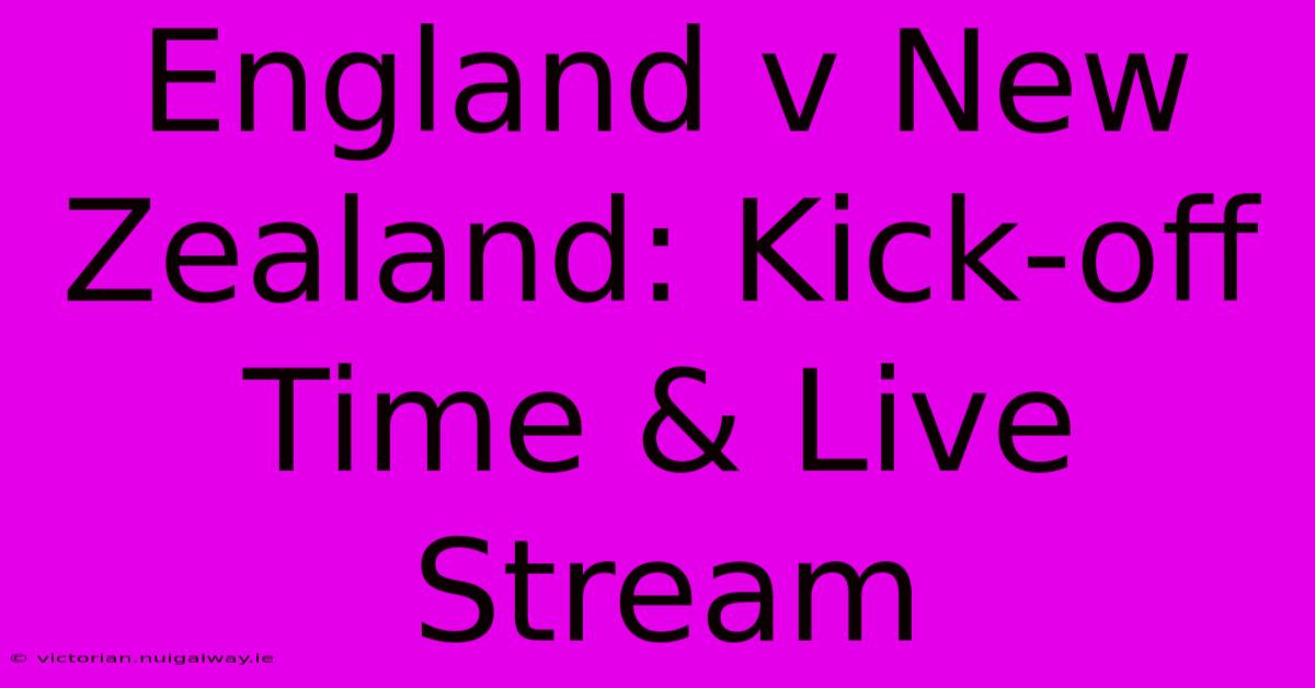 England V New Zealand: Kick-off Time & Live Stream 