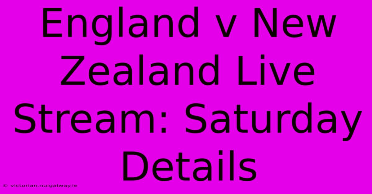 England V New Zealand Live Stream: Saturday Details 