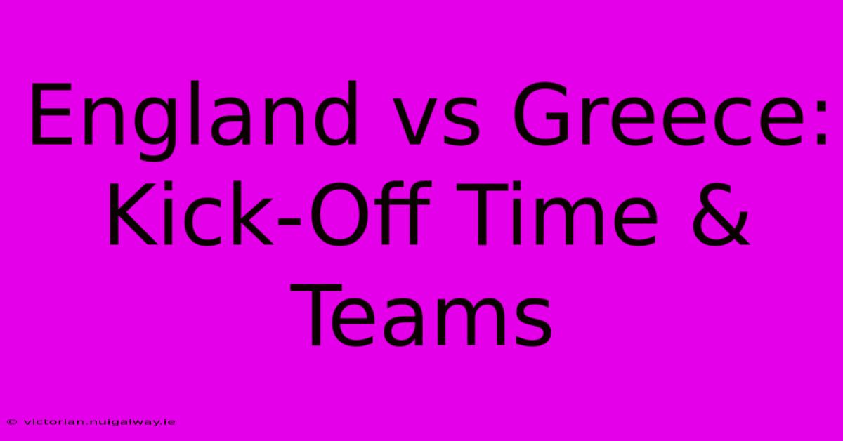 England Vs Greece: Kick-Off Time & Teams