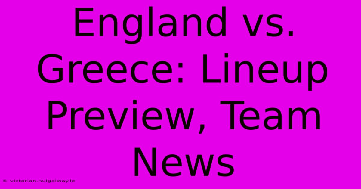 England Vs. Greece: Lineup Preview, Team News