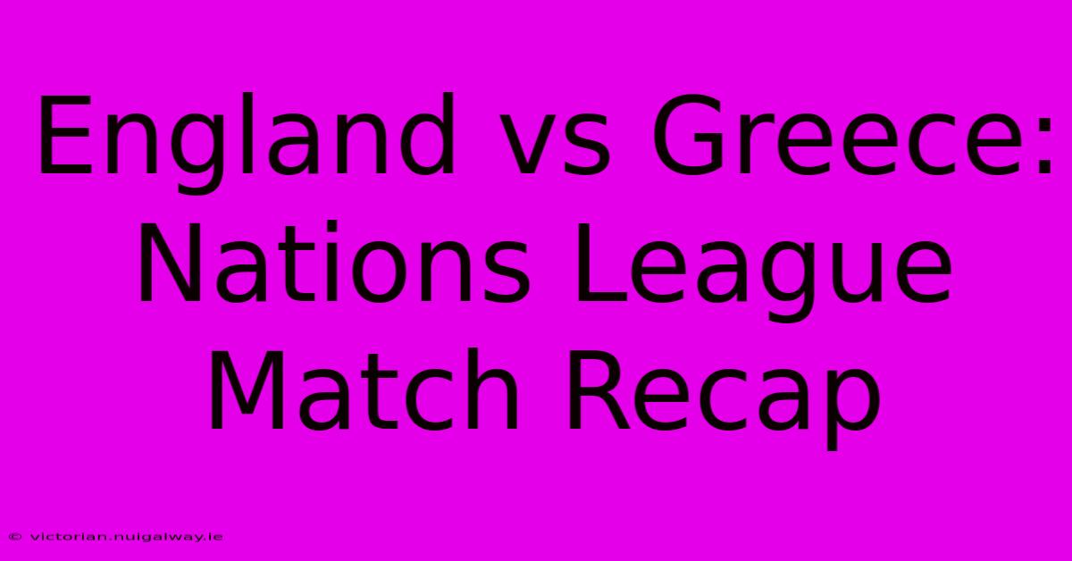 England Vs Greece: Nations League Match Recap 