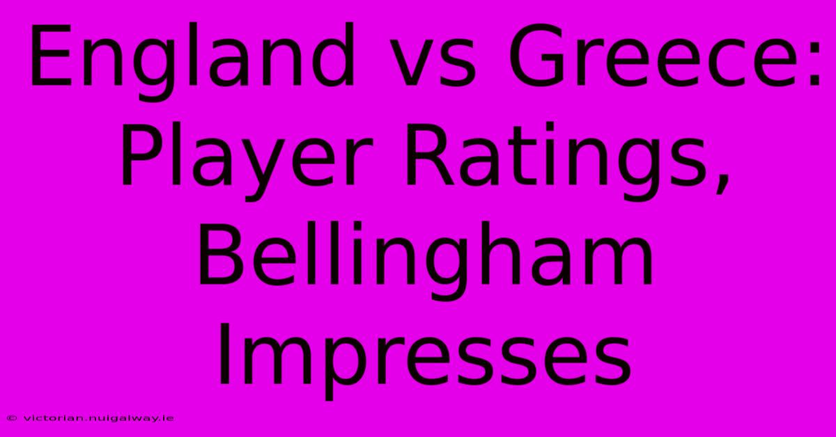 England Vs Greece: Player Ratings, Bellingham Impresses