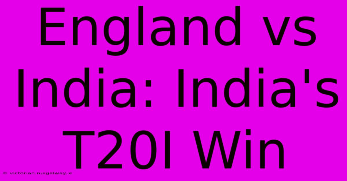 England Vs India: India's T20I Win