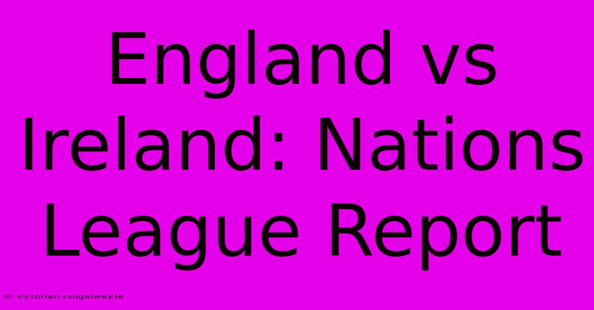 England Vs Ireland: Nations League Report