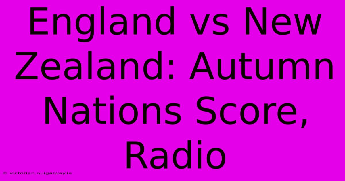 England Vs New Zealand: Autumn Nations Score, Radio