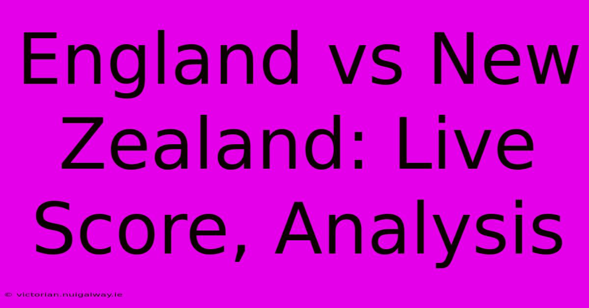 England Vs New Zealand: Live Score, Analysis 