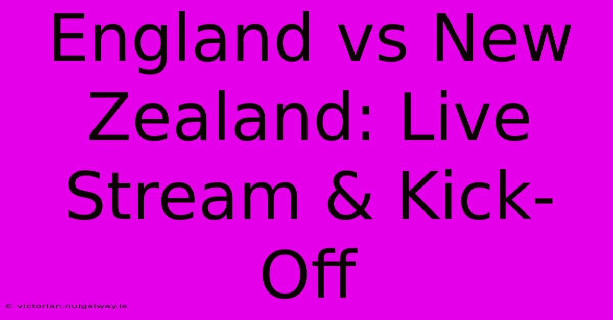 England Vs New Zealand: Live Stream & Kick-Off