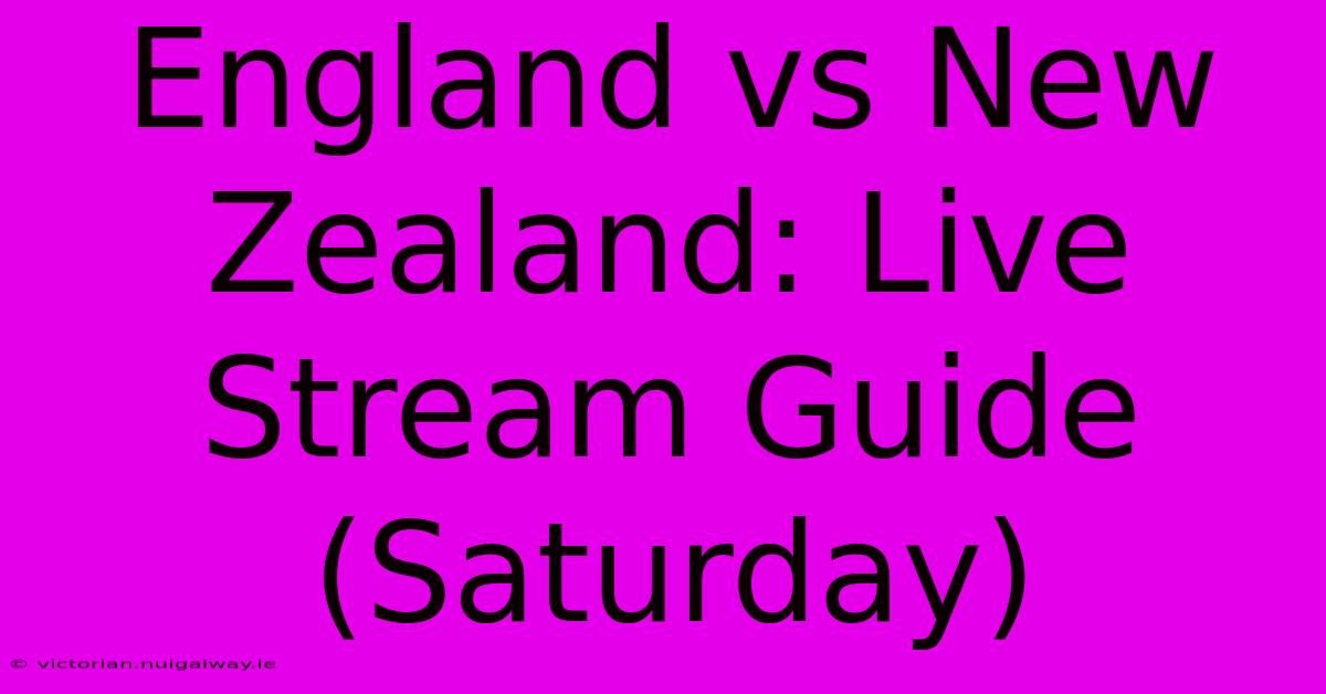 England Vs New Zealand: Live Stream Guide (Saturday) 