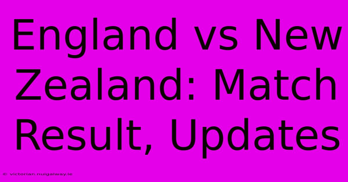 England Vs New Zealand: Match Result, Updates