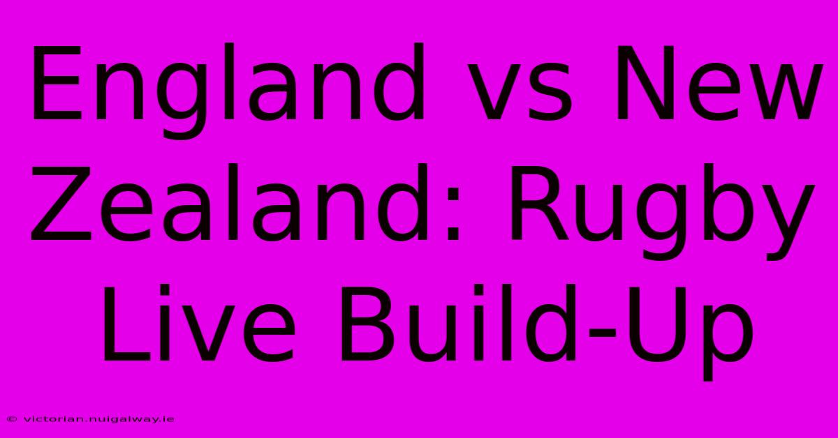 England Vs New Zealand: Rugby Live Build-Up