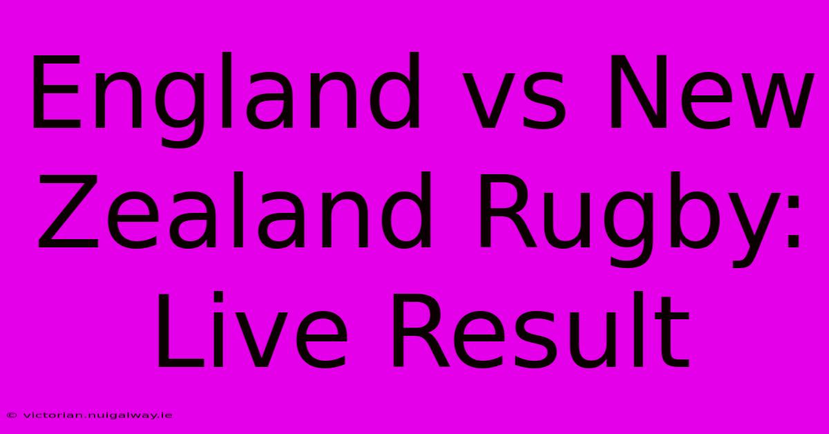 England Vs New Zealand Rugby: Live Result