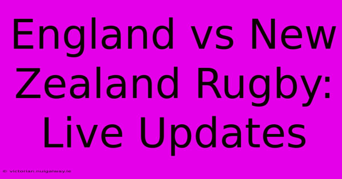 England Vs New Zealand Rugby: Live Updates