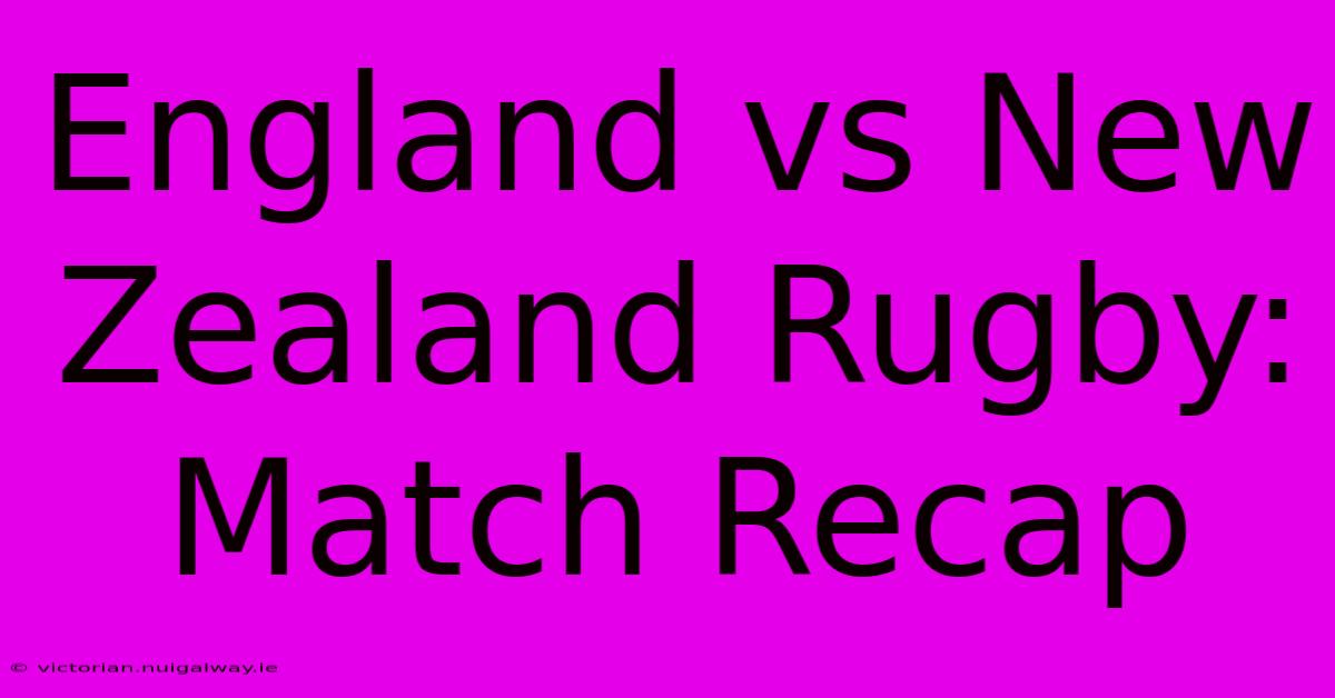 England Vs New Zealand Rugby: Match Recap