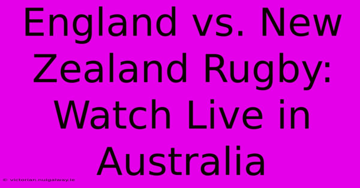 England Vs. New Zealand Rugby: Watch Live In Australia