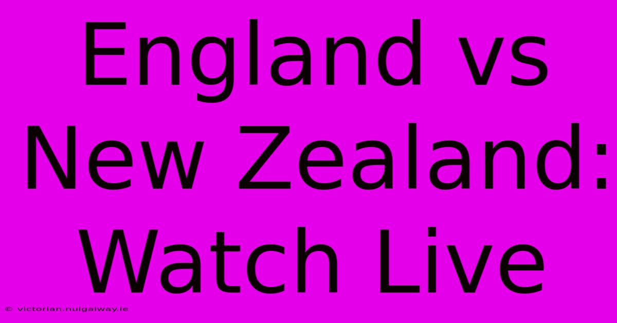 England Vs New Zealand: Watch Live