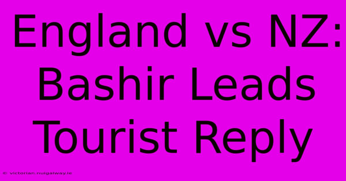 England Vs NZ: Bashir Leads Tourist Reply