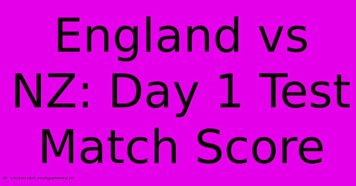 England Vs NZ: Day 1 Test Match Score