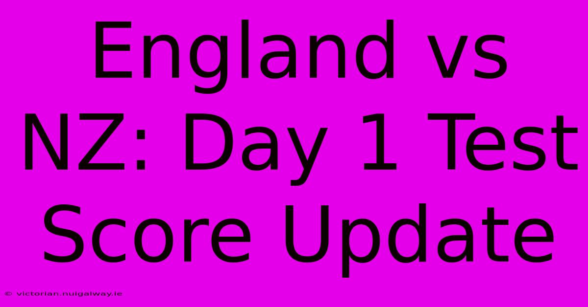 England Vs NZ: Day 1 Test Score Update