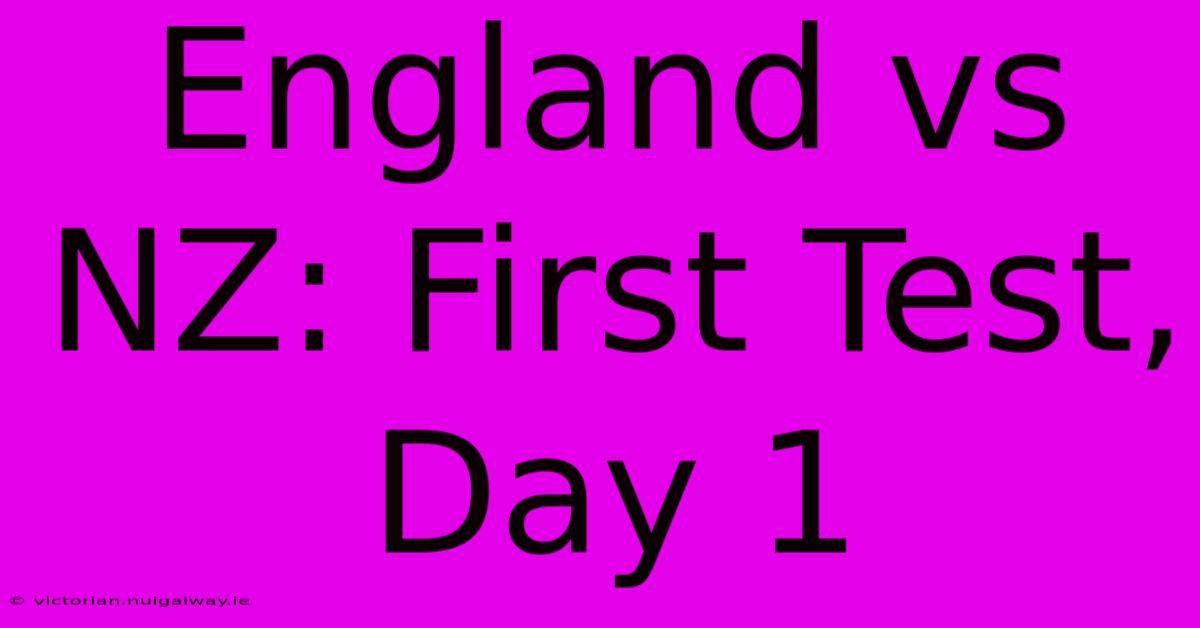 England Vs NZ: First Test, Day 1