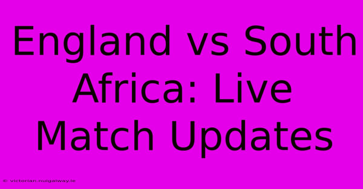 England Vs South Africa: Live Match Updates