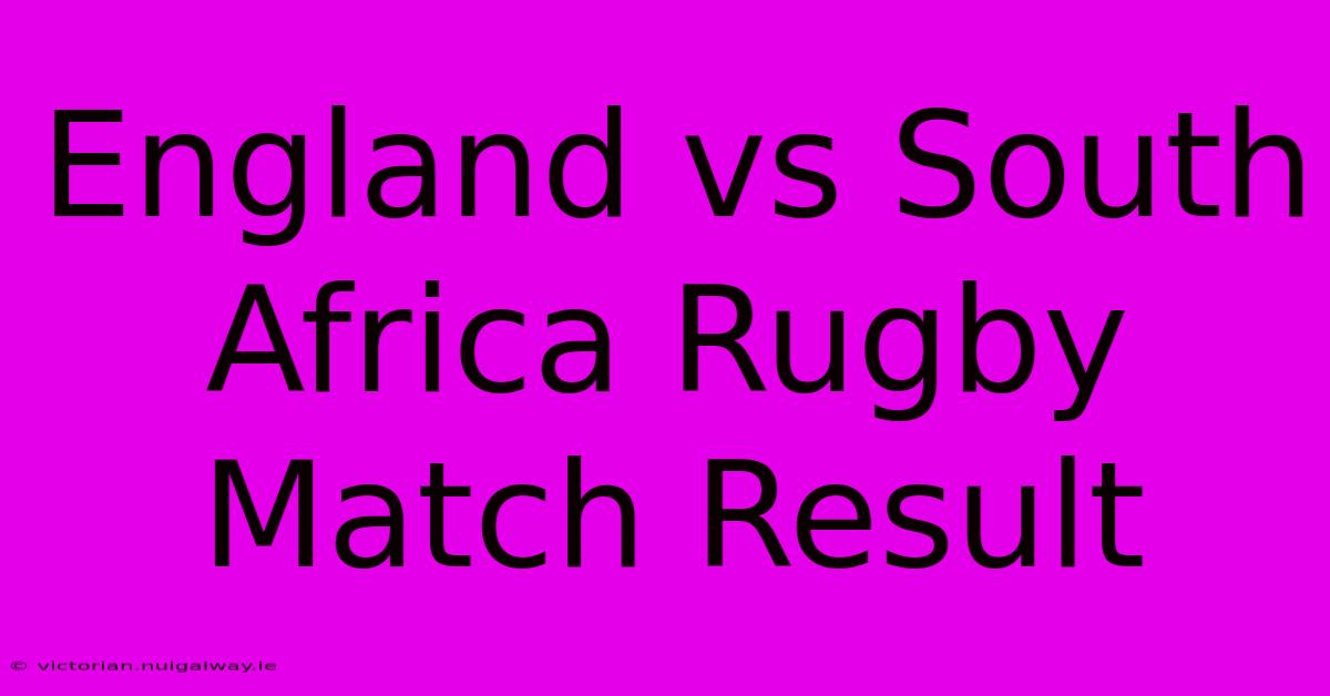 England Vs South Africa Rugby Match Result