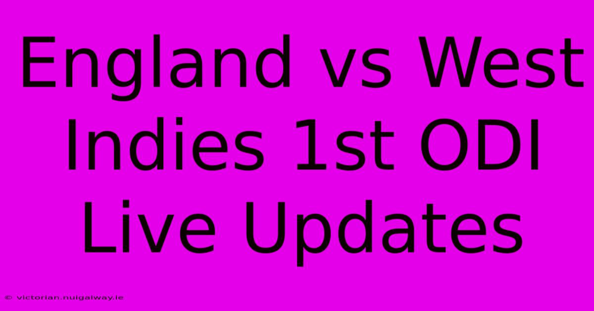 England Vs West Indies 1st ODI Live Updates