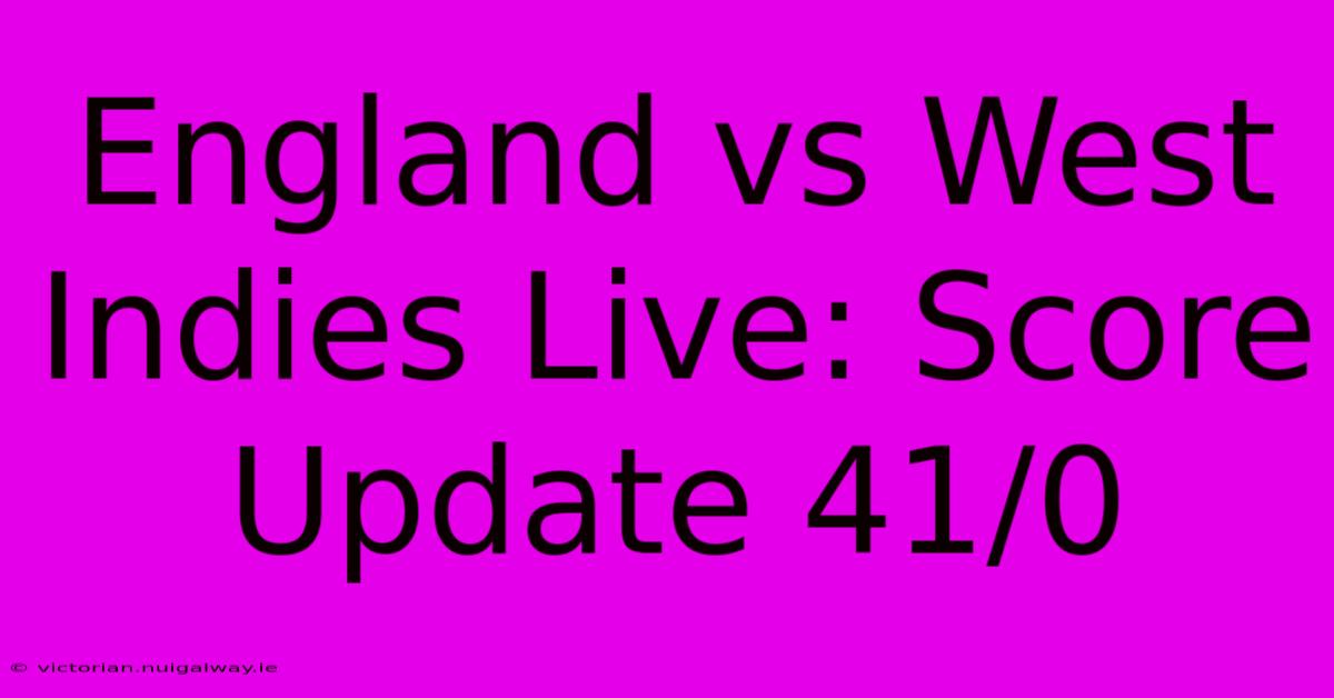 England Vs West Indies Live: Score Update 41/0 