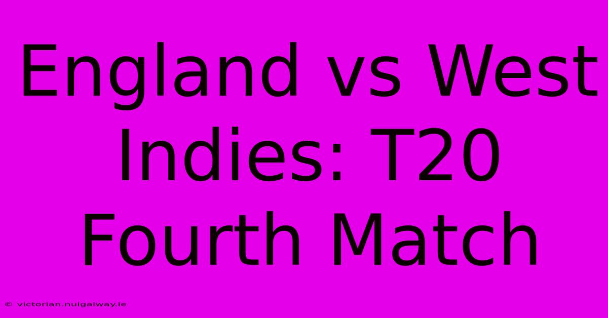 England Vs West Indies: T20 Fourth Match