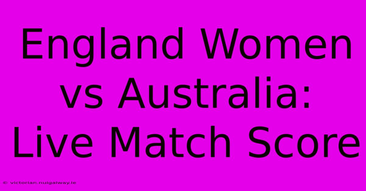 England Women Vs Australia: Live Match Score