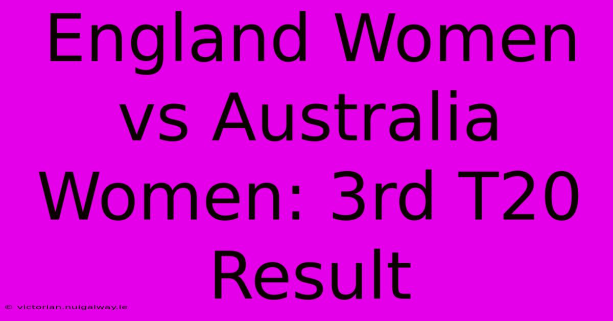 England Women Vs Australia Women: 3rd T20 Result