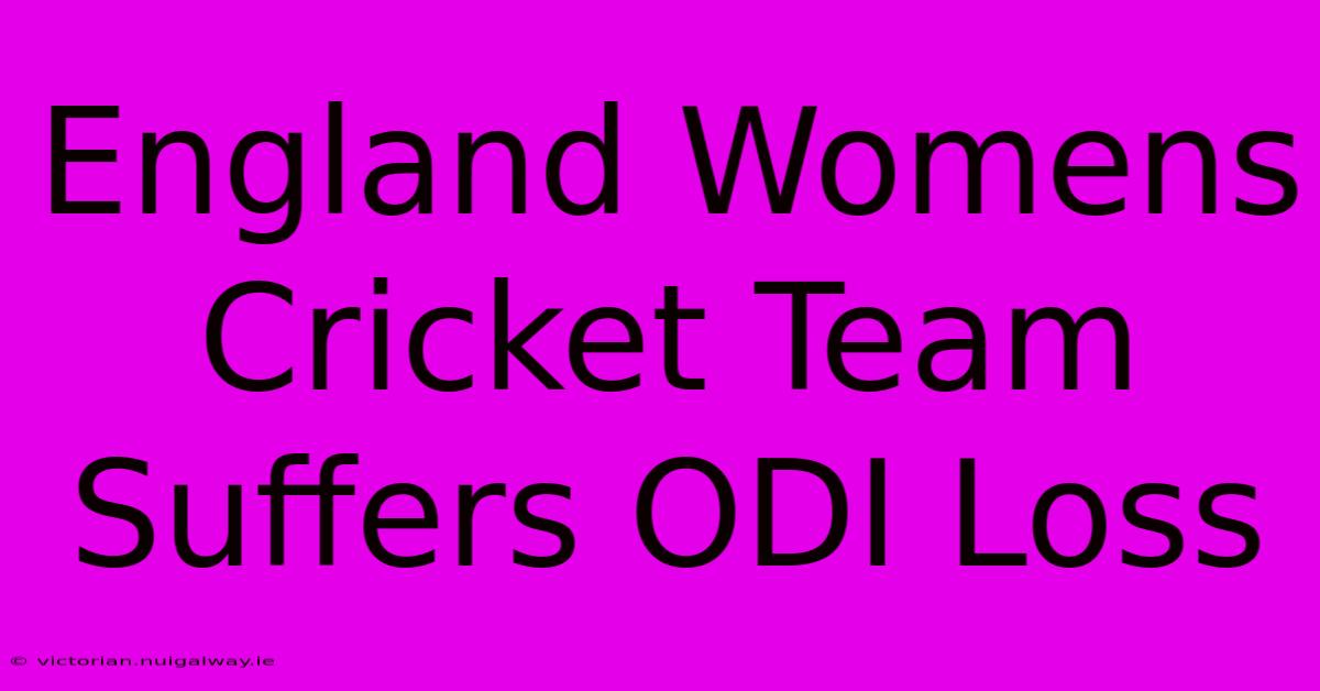 England Womens Cricket Team Suffers ODI Loss