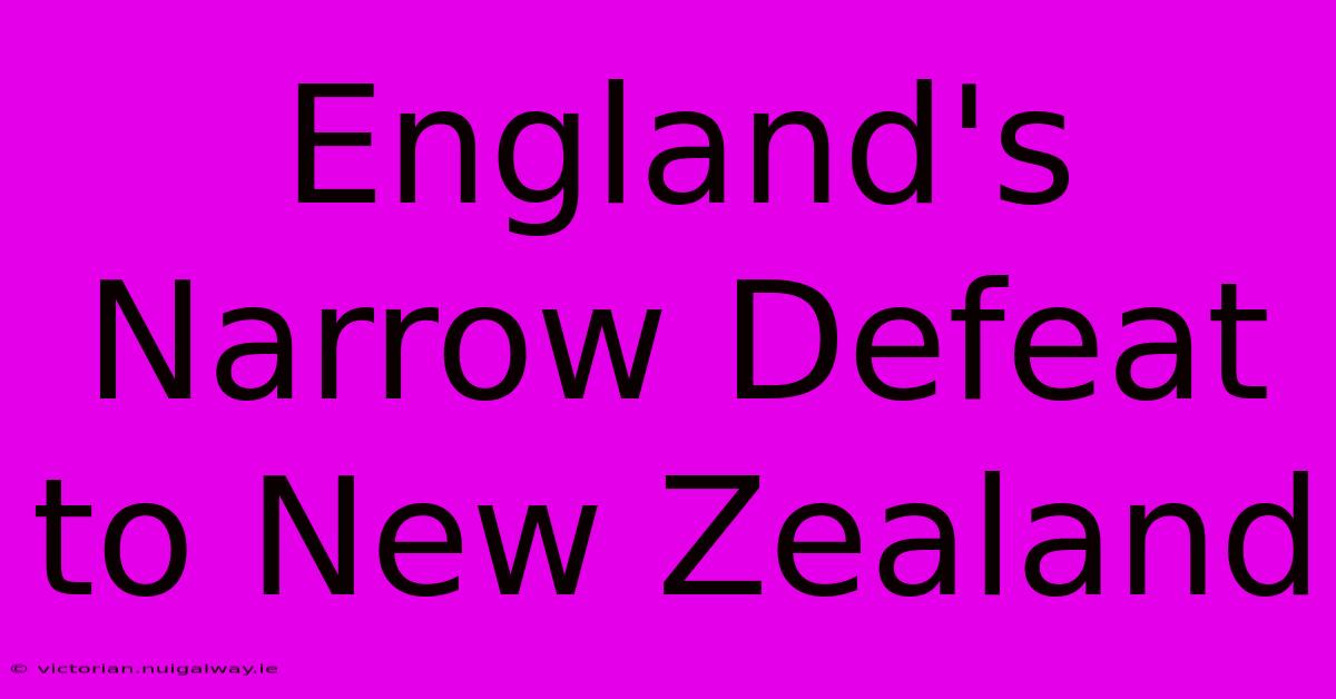 England's Narrow Defeat To New Zealand 