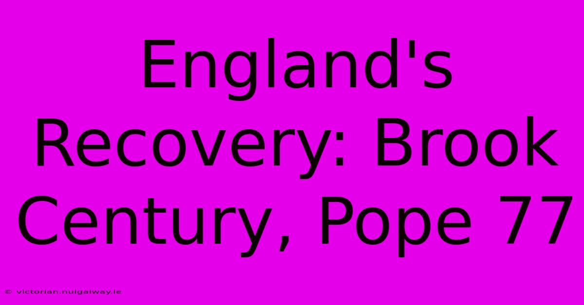 England's Recovery: Brook Century, Pope 77