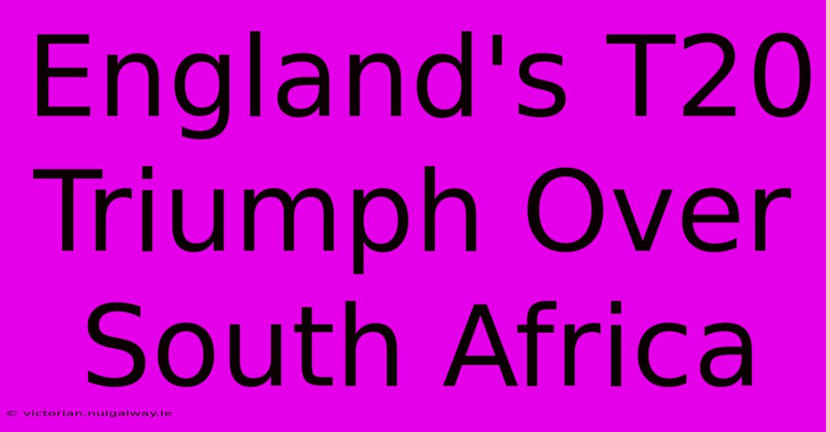 England's T20 Triumph Over South Africa