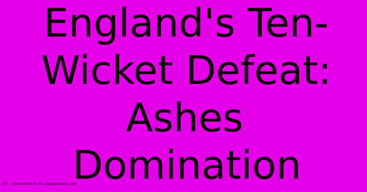 England's Ten-Wicket Defeat: Ashes Domination