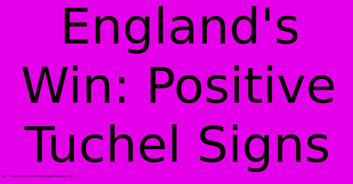 England's Win: Positive Tuchel Signs