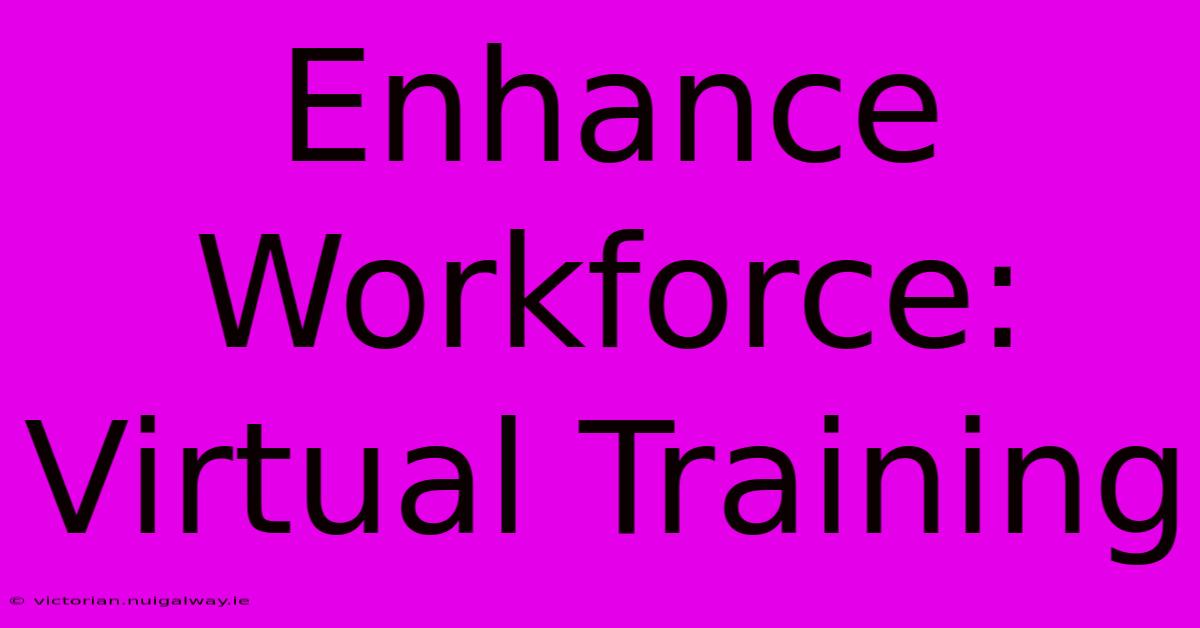 Enhance Workforce: Virtual Training