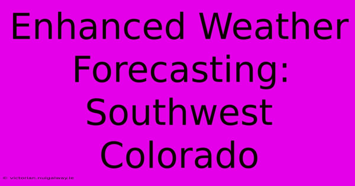 Enhanced Weather Forecasting: Southwest Colorado