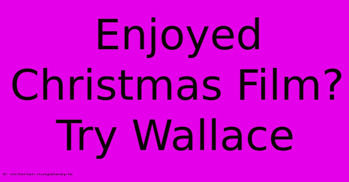 Enjoyed Christmas Film? Try Wallace