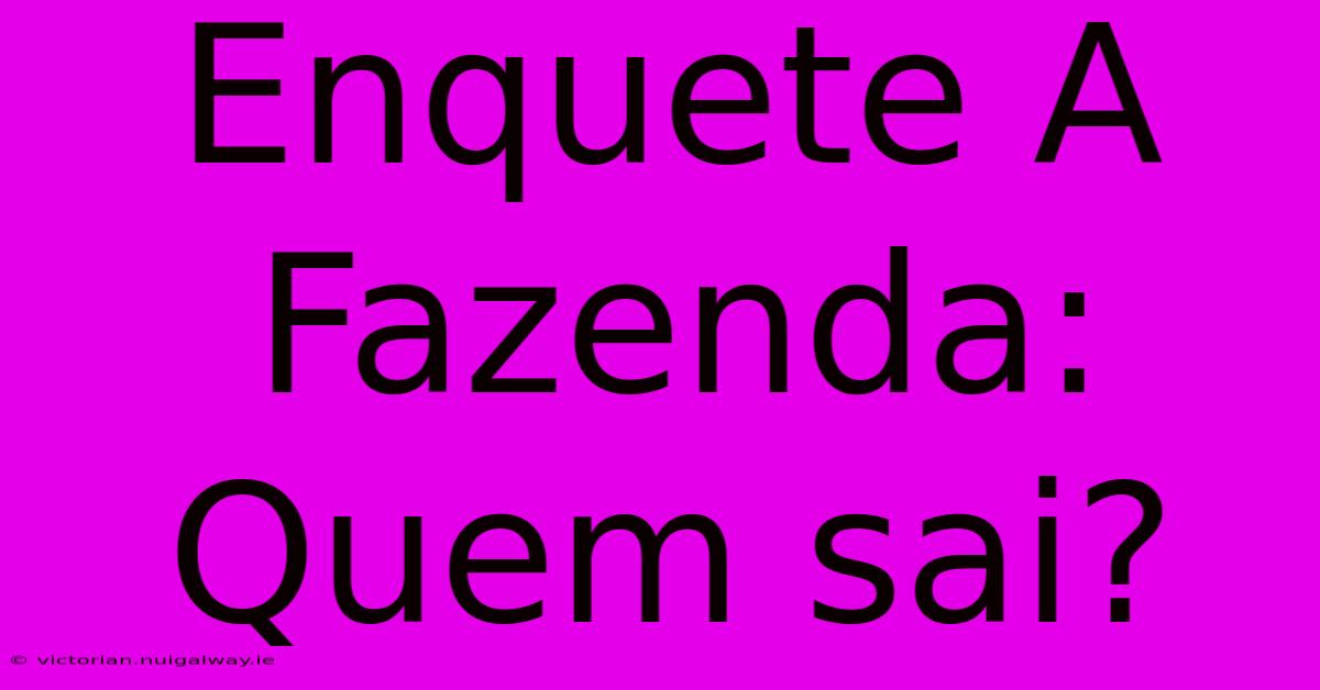 Enquete A Fazenda: Quem Sai?