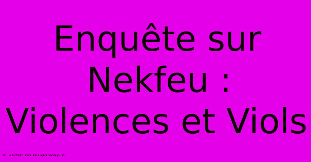 Enquête Sur Nekfeu : Violences Et Viols