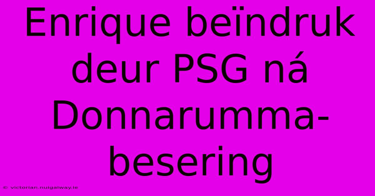 Enrique Beïndruk Deur PSG Ná Donnarumma-besering