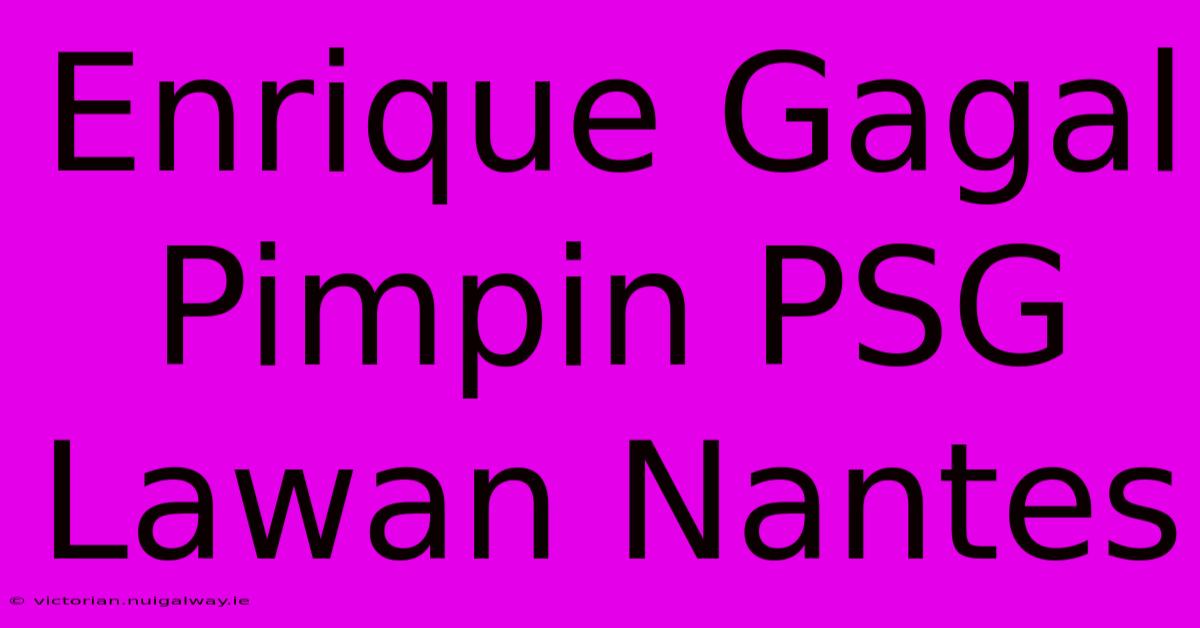 Enrique Gagal Pimpin PSG Lawan Nantes