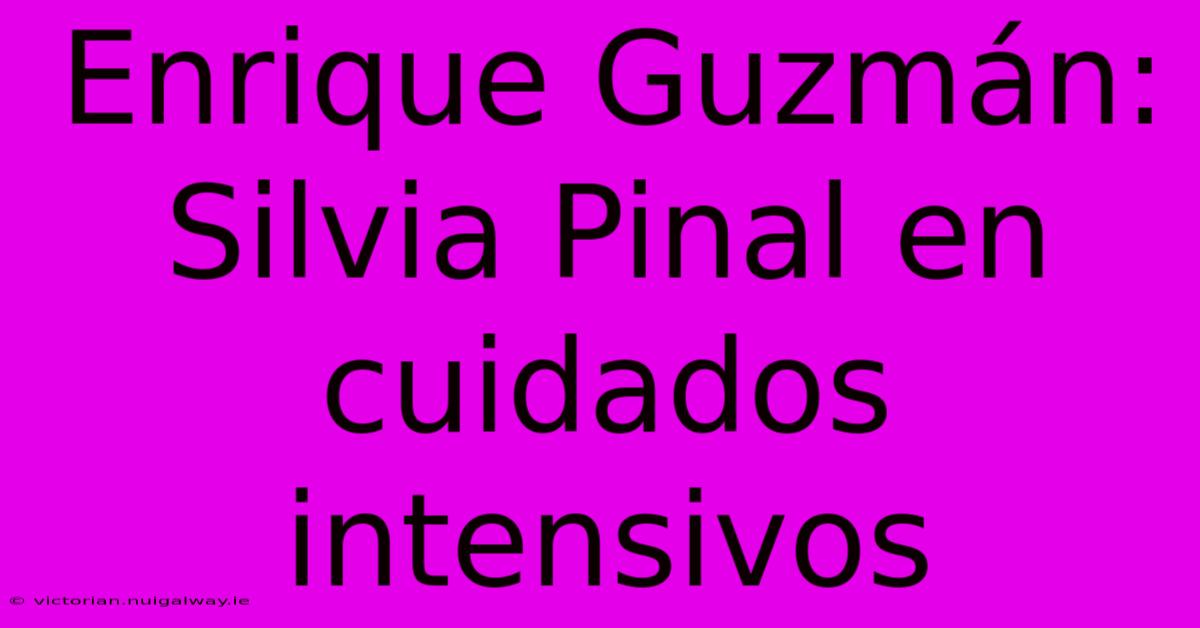 Enrique Guzmán: Silvia Pinal En Cuidados Intensivos