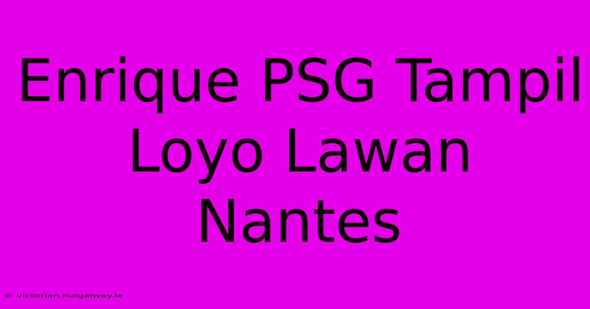 Enrique PSG Tampil Loyo Lawan Nantes