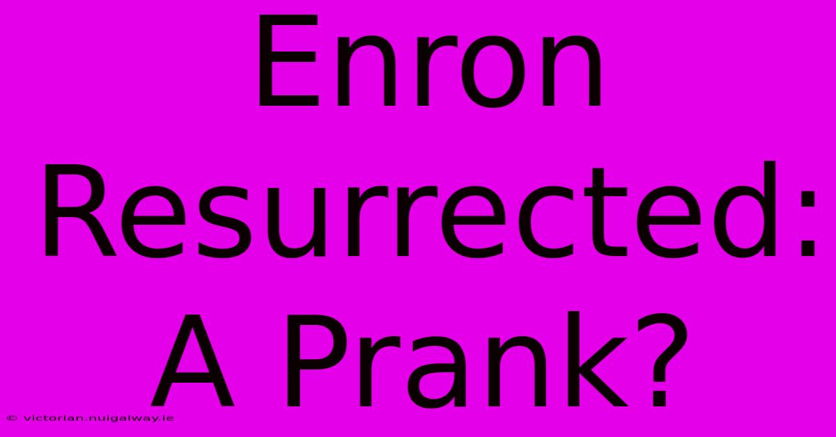 Enron Resurrected: A Prank?